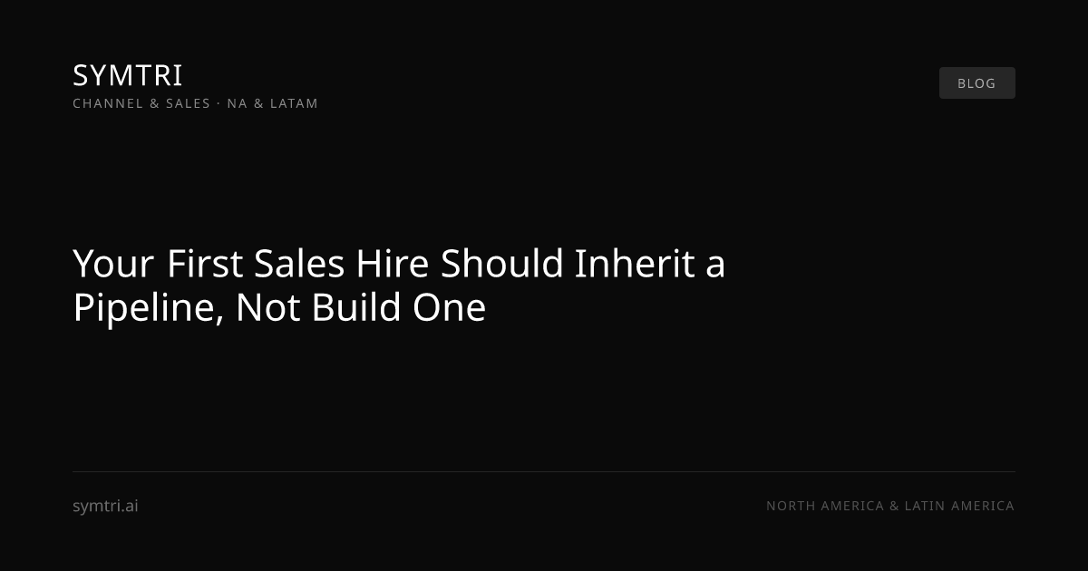 Your First Sales Hire Should Inherit a Pipeline, Not Build One